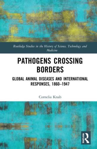 Pathogens Crossing Borders: Global Animal Diseases and International Responses, 1860-1947