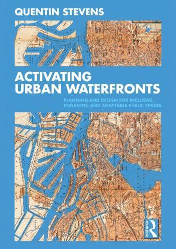 Activating Urban Waterfronts : Planning and Design for Inclusive, Engaging and Adaptable Public Spaces