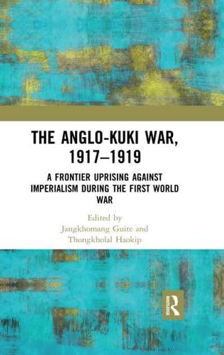 The Anglo-Kuki War, 1917-1919: A Frontier Uprising against Imperialism during the First World War