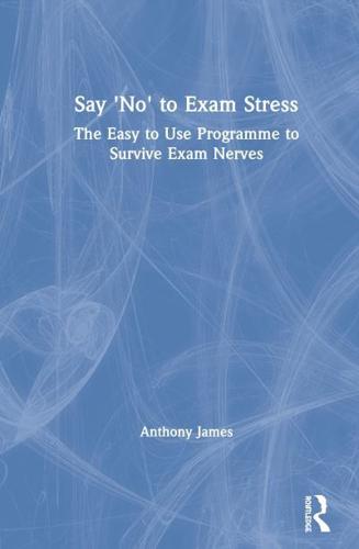 Say 'No' to Exam Stress: The Easy to Use Programme to Survive Exam Nerves