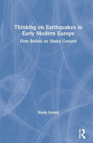 Thinking on Earthquakes in Early Modern Europe: Firm Beliefs on Shaky Ground