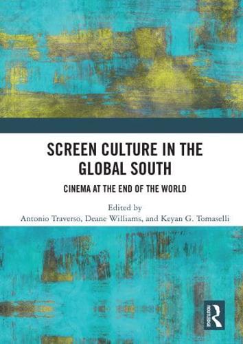 Screen Culture in the Global South : Cinema at the End of the World