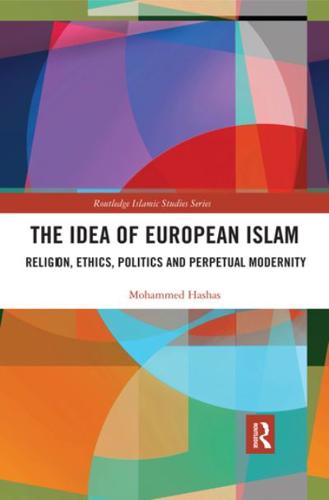 The Idea of European Islam: Religion, Ethics, Politics and Perpetual Modernity