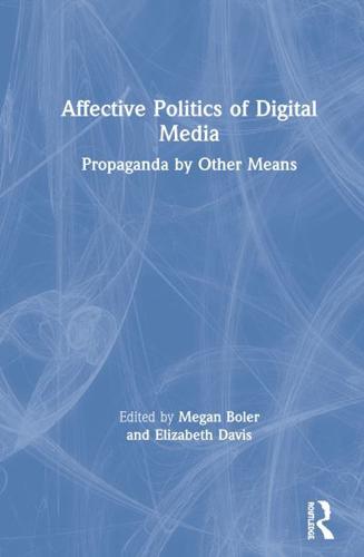 Affective Politics of Digital Media: Propaganda by Other Means