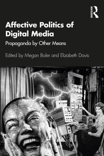 Affective Politics of Digital Media: Propaganda by Other Means