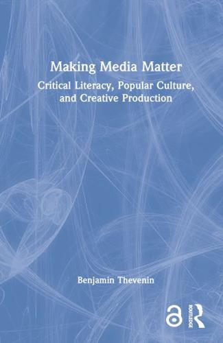 Making Media Matter: Critical Literacy, Popular Culture, and Creative Production