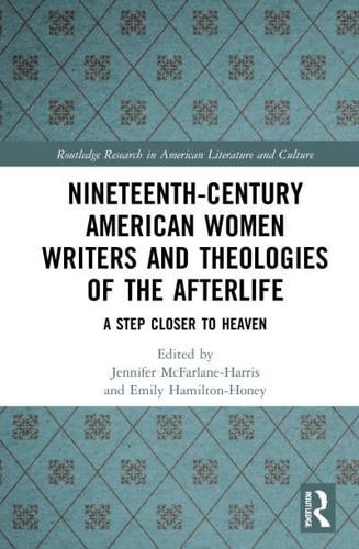 Nineteenth-Century American Women Writers and Theologies of the Afterlife: A Step Closer to Heaven