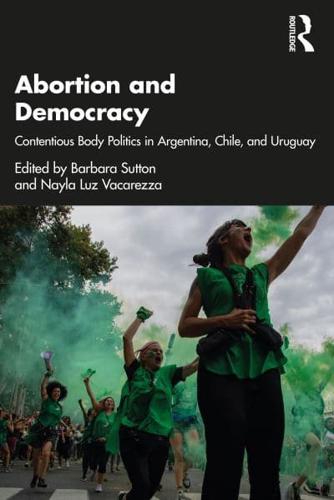 Abortion and Democracy: Contentious Body Politics in Argentina, Chile, and Uruguay
