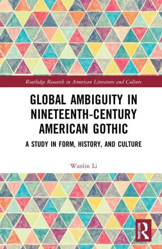 Global Ambiguity in Nineteenth-Century American Gothic: A Study in Form, History, and Culture