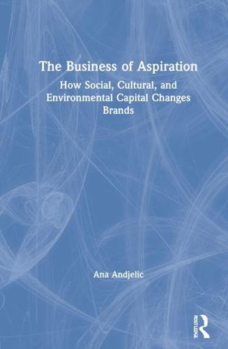 The Business of Aspiration: How Social, Cultural, and Environmental Capital Changes Brands