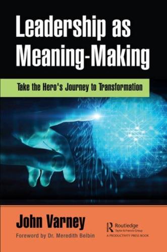 Leadership as Meaning-Making: Take the Hero's Journey to Transformation
