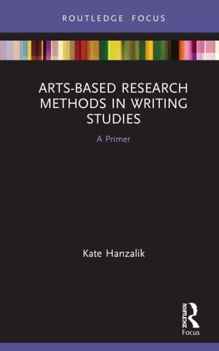 Arts-Based Research Methods in Writing Studies : A Primer