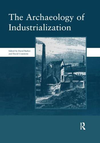 The Archaeology of Industrialization: Society of Post-Medieval Archaeology Monographs: v. 2: Society of Post-Medieval Archaeology Monographs