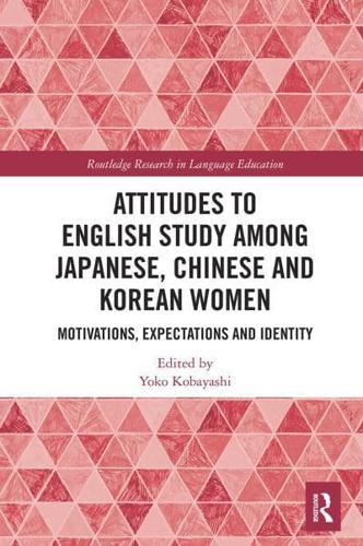 Attitudes to English Study among Japanese, Chinese and Korean Women: Motivations, Expectations and Identity