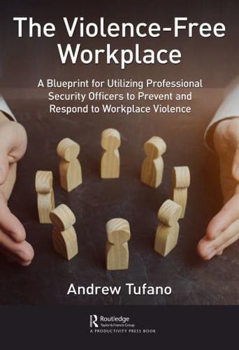 The Violence-Free Workplace: A Blueprint for Utilizing Professional Security Officers to Prevent and Respond to Workplace Violence