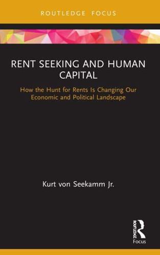 Rent Seeking and Human Capital: How the Hunt for Rents Is Changing Our Economic and Political Landscape
