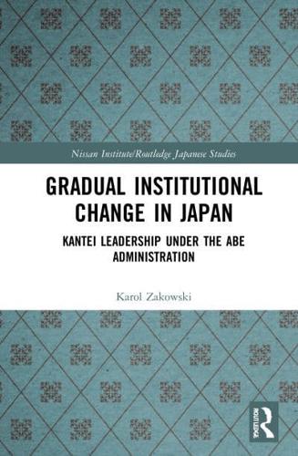 Gradual Institutional Change in Japan: Kantei Leadership under the Abe Administration