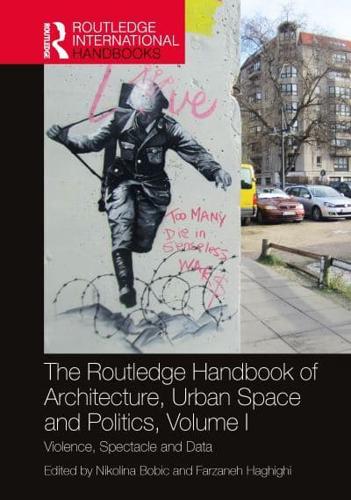 The Routledge Handbook of Architecture, Urban Space and Politics. Volume I Violence, Spectacle and Data