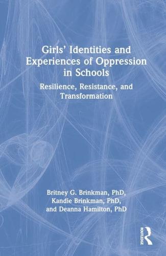 Girls' Identities and Experiences of Oppression in Schools: Resilience, Resistance, and Transformation