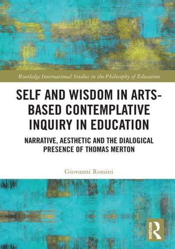 Self and Wisdom in Arts-Based Contemplative Inquiry in Education: Narrative, Aesthetic and the Dialogical Presence of Thomas Merton