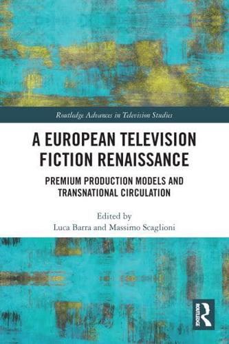 A European Television Fiction Renaissance: Premium Production Models and Transnational Circulation