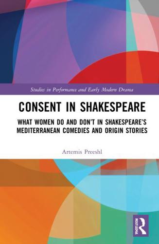 Consent in Shakespeare: What Women Do and Don't Say and Do in Shakespeare's Mediterranean Comedies and Origin Stories