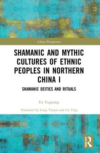 Shamanic and Mythic Cultures of Ethnic Peoples in Northern China I: Shamanic Deities and Rituals