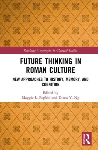 Future Thinking in Roman Culture: New Approaches to History, Memory, and Cognition