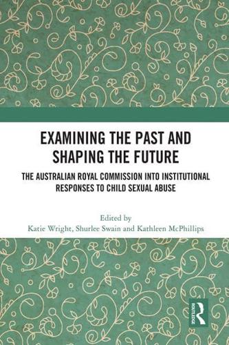 Examining the Past and Shaping the Future: The Australian Royal Commission into Institutional Responses to Child Sexual Abuse