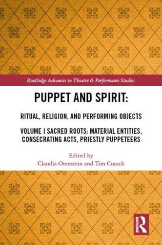 Puppet and Spirit Volume I Sacred Roots : Material Entities, Consecrating Acts, Priestly Puppeteers