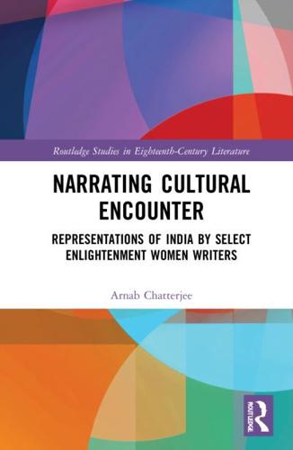 Narrating Cultural Encounter: Representations of India by Select Enlightenment Women Writers