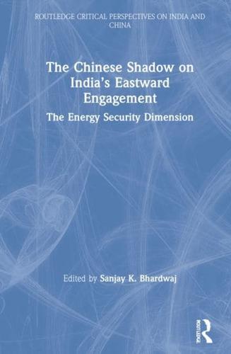The Chinese Shadow on India's Eastward Engagement: The Energy Security Dimension