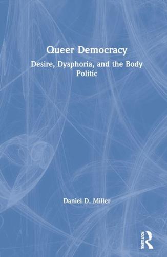 Queer Democracy: Desire, Dysphoria, and the Body Politic