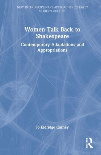 Women Talk Back to Shakespeare: Contemporary Adaptations and Appropriations
