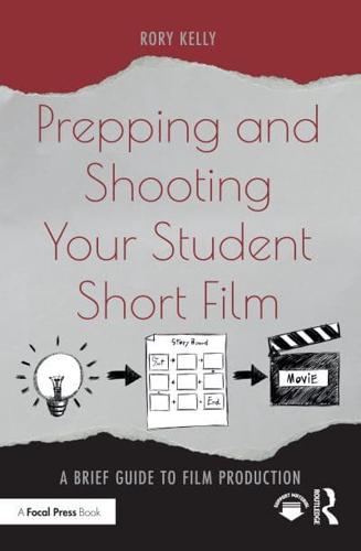 Prepping and Shooting Your Student Short Film: A Brief Guide to Film Production