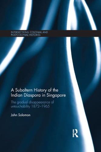 A Subaltern History of the Indian Diaspora in Singapore: The Gradual Disappearance of Untouchability 1872-1965