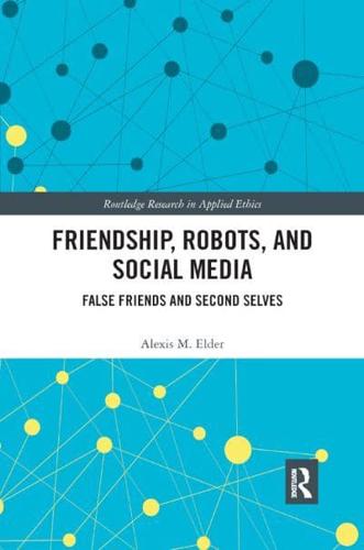 Friendship, Robots, and Social Media: False Friends and Second Selves