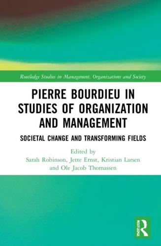 Pierre Bourdieu in Studies of Organization and Management: Societal Change and Transforming Fields