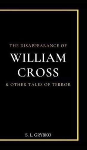 The Disappearance of William Cross and Other Tales of Terror