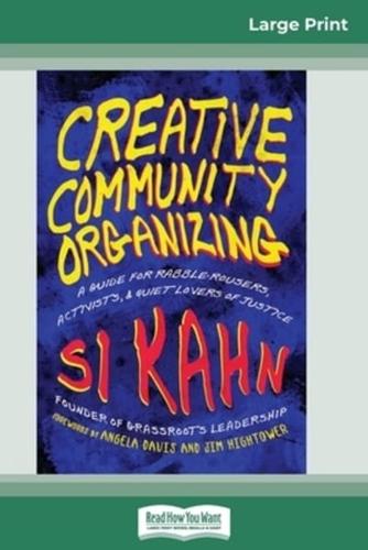 Creative Community Organizing: A Guide for Rabble-Rousers, Activists, and Quiet Lovers of Justice (16pt Large Print Edition)