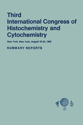 Third International Congress of Histochemistry and Cytochemistry: New York, New York, August 18 22, 1968. Summary Reports