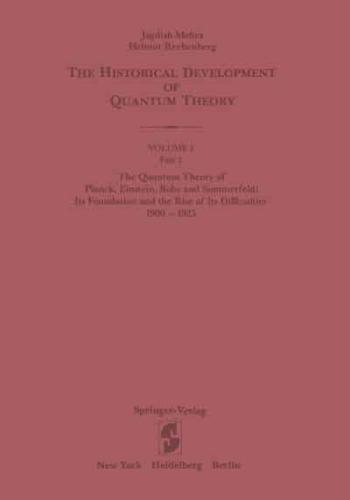 The Quantum Theory of Planck, Einstein, Bohr and Sommerfeld: Its Foundation and the Rise of Its Difficulties 1900-1925. The Quantum Theory of Planck, Einstein, Bohr and Sommerfeld: Its Foundation and the Rise of Its Difficulties 1900-1925