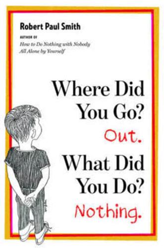 "Where Did You Go?" "Out." "What Did You Do?" "Nothing."