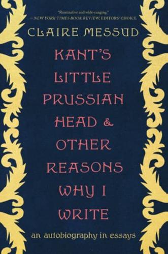 Kant's Little Prussian Head and Other Reasons Why I Write