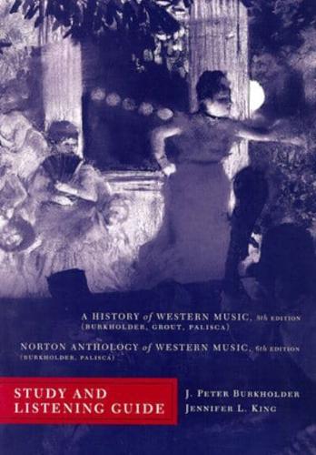 Study and Listening Guide for A History of Western Music, Eighth Edition, by J. Peter Burkholder, Donald Jay Grout, and Claude V. Palisca, and, Norton Anthology of Western Music, Sixth Edition, by J. Peter Burkholder and Claude V. Palisca