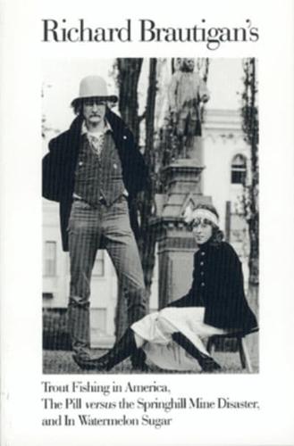 Richard Brautigan's Trout Fishing in America ; The Pill Versus the Springhill Mine Disaster ; and, In Watermelon Sugar