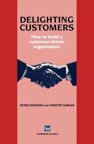 Delighting Customers : How to build a customer-driven organization