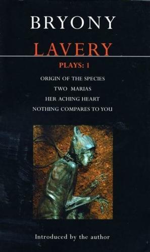 Lavery Plays:1: Origin of the Species; Two Marias; Her Aching Heart; Nothing Compares to You