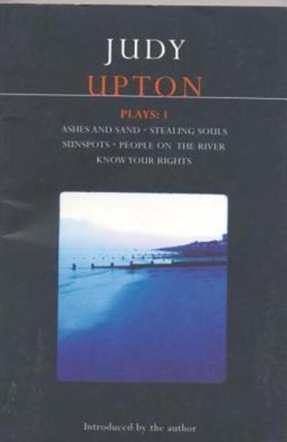 Upton Plays: 1: Ashes and Sand; Sunspots; People on the River; Stealing Souls; Know Your Rights