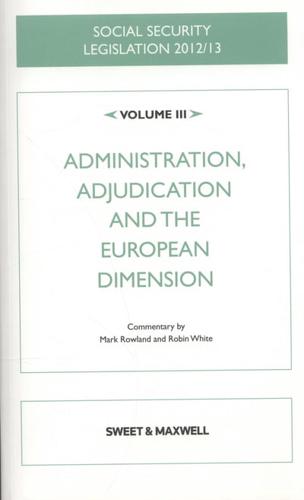 Social Security Legislation 2012/13. Volume III Administration, Adjudication and the European Dimension